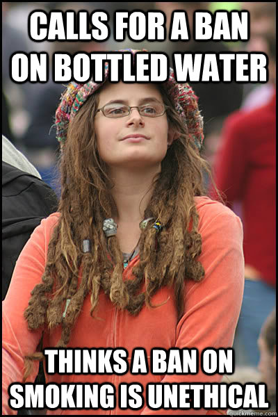 Calls for a ban on bottled water Thinks a ban on smoking is unethical  College Liberal