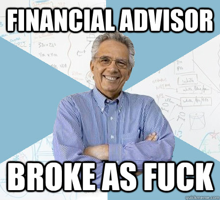 Financial Advisor Broke as Fuck - Financial Advisor Broke as Fuck  Engineering Professor