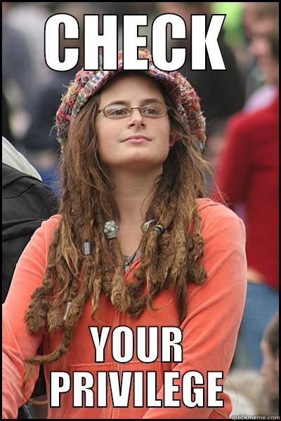 privilege, check it - CHECK YOUR PRIVILEGE College Liberal