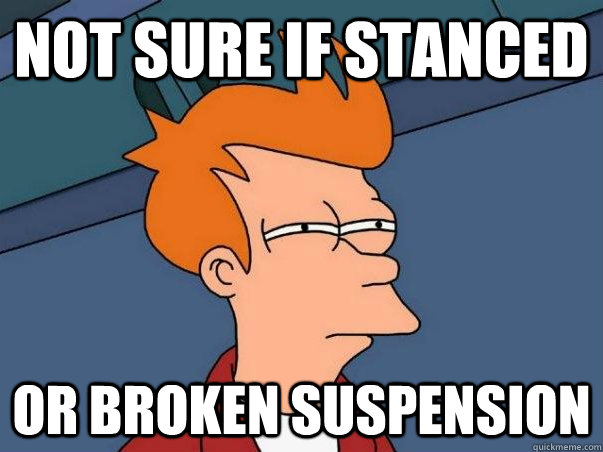 Not sure if stanced Or broken suspension - Not sure if stanced Or broken suspension  Not sure Fry