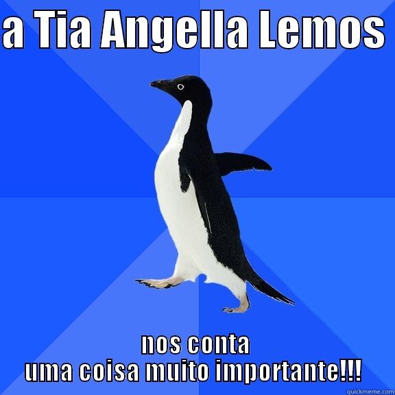 A TIA ANGELLA LEMOS  NOS CONTA UMA COISA MUITO IMPORTANTE!!!  Socially Awkward Penguin