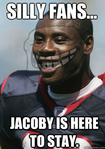 Silly Fans... Jacoby is here to stay.  jacoby jones trolls face