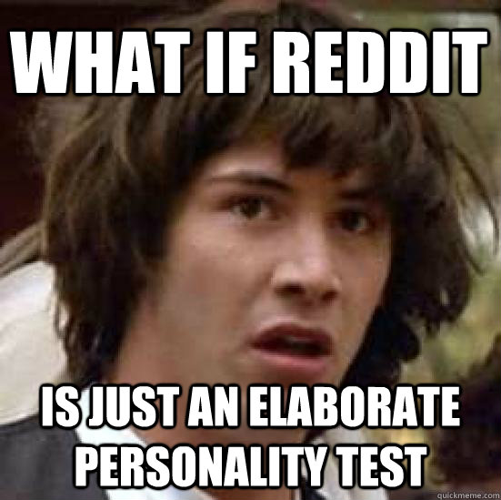 What if Reddit is just an elaborate personality test  conspiracy keanu