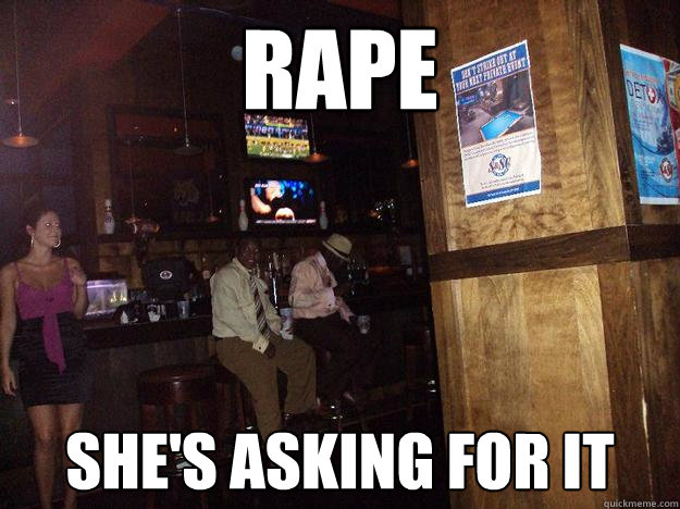 Rape she's asking for it  