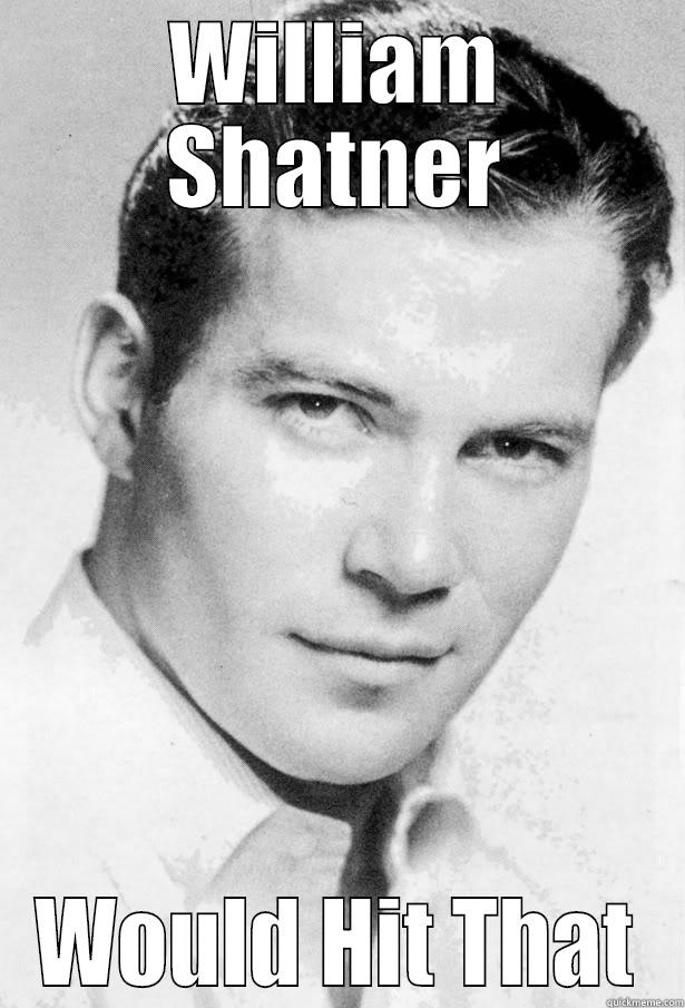 Shatner Would Hit that 2 - WILLIAM SHATNER WOULD HIT THAT Misc