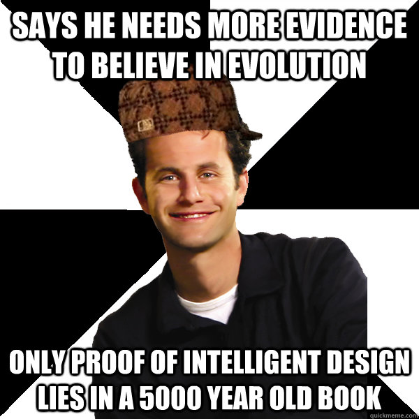 Says he needs more evidence to believe in evolution Only proof of intelligent design lies in a 5000 year old book  Scumbag Christian