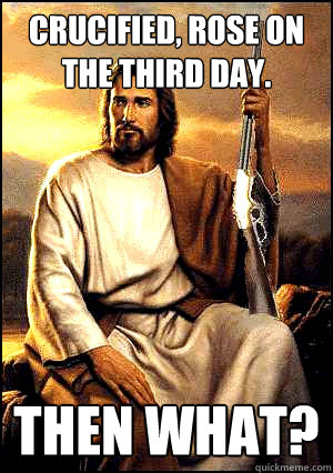 crucified, rose on the third day.  then what?  