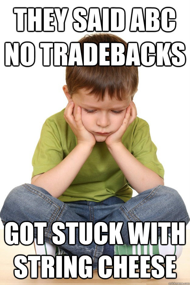 They said ABC no tradebacks Got stuck with string cheese  First grade problems