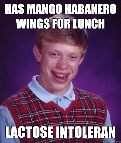 Has mango habanero wings for lunch  Lactose intoleran  Bad Luck Brian