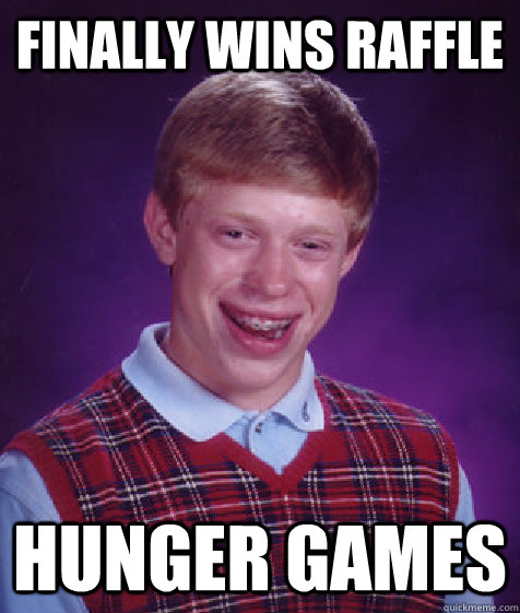 Finally wins Raffle hunger games  Bad Luck Brian