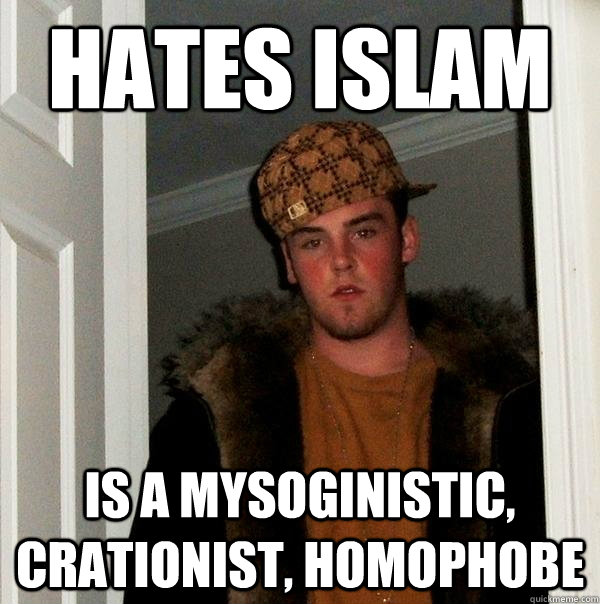 hates islam is a mysoginistic, crationist, homophobe  Scumbag Steve