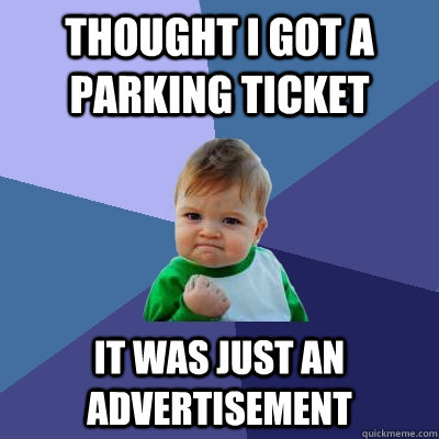 thought i got a  parking ticket it was just an advertisement  - thought i got a  parking ticket it was just an advertisement   Success Kid