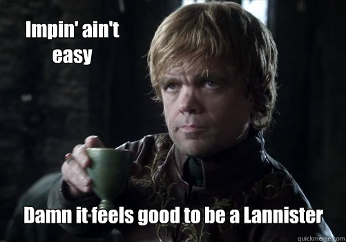 Impin' ain't 
easy

               





 Damn it feels good to be a Lannister  