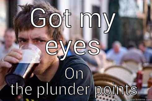 GOT MY EYES ON THE PLUNDER POINTS Lazy College Senior