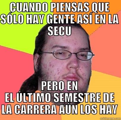 CUANDO PIENSAS QUE SÓLO HAY GENTE ASÍ EN LA SECU PERO EN EL ÚLTIMO SEMESTRE DE LA CARRERA AÚN LOS HAY Butthurt Dweller