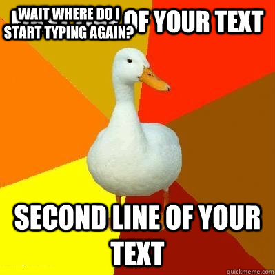 first line of your text second line of your text wait where do i start typing again?   Tech Impaired Duck