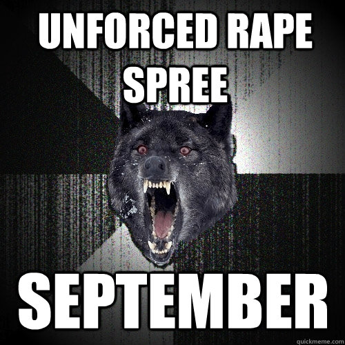 UNFORCED RAPE spree September - UNFORCED RAPE spree September  Insanity Wolf