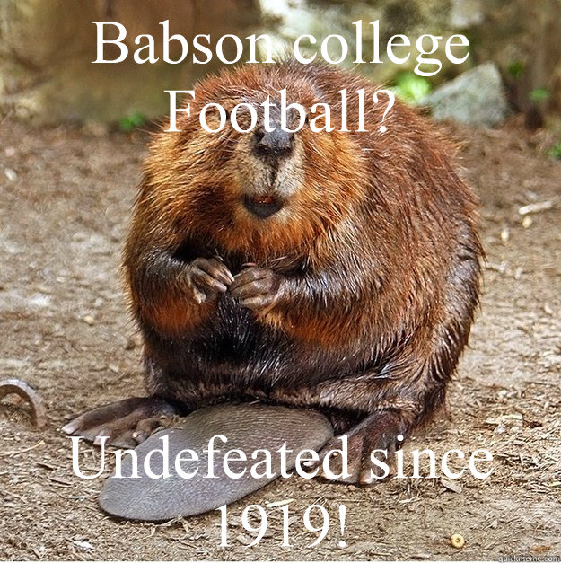 Babson college Football? Undefeated since 1919!  Babson Beaver