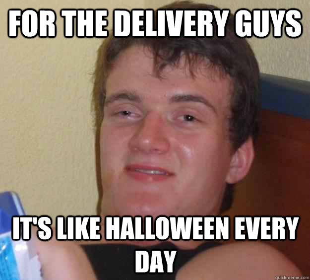 For the delivery guys it's like Halloween every day  10 Guy