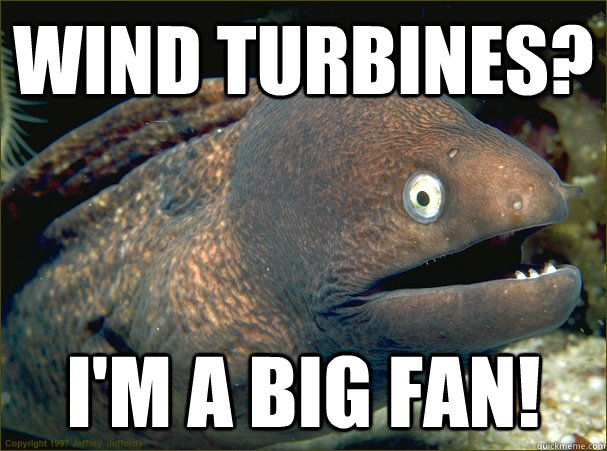 Wind Turbines? I'm a big fan!  Bad Joke Eel