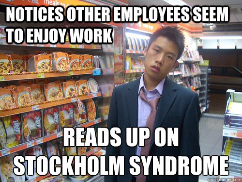 notices other employees seem to enjoy work reads up on stockholm syndrome - notices other employees seem to enjoy work reads up on stockholm syndrome  Disenchanted Young Professional