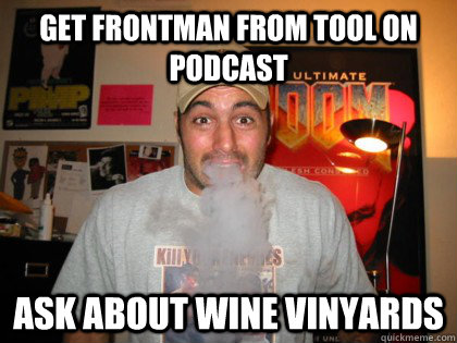 Get frontman from tool on podcast ask about wine vinyards  Joe Rogan