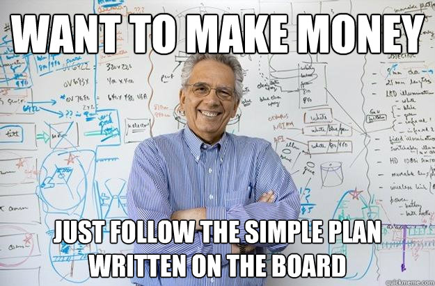 want to make money just follow the simple plan written on the board  Engineering Professor