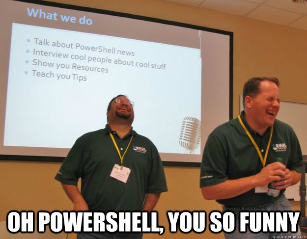  oh powershell, you so funny -  oh powershell, you so funny  powershell