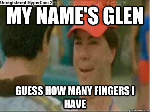 My name's Glen Guess how many fingers I have  