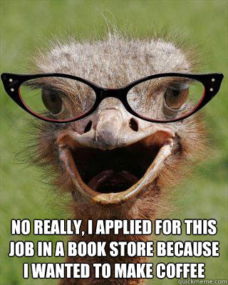  no really, I applied for this job in a book store because I wanted to make coffee -  no really, I applied for this job in a book store because I wanted to make coffee  Judgmental Bookseller Ostrich