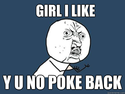 girl i like y u no poke back  Y U No