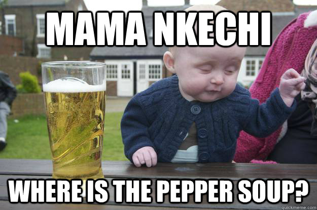 mama nkechi where is the pepper soup? - mama nkechi where is the pepper soup?  drunk baby