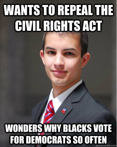 wants to repeal the civil rights act wonders why blacks vote for democrats so often  College Conservative