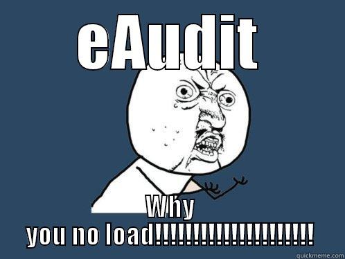 EAUDIT WHY YOU NO LOAD!!!!!!!!!!!!!!!!!!!!! Y U No