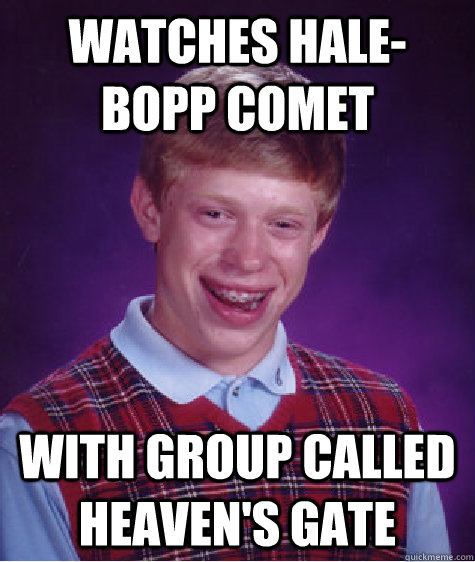 Watches hale-bopp comet With group called heaven's gate - Watches hale-bopp comet With group called heaven's gate  Bad Luck Brian