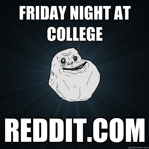 friday night at college reddit.com  Forever Alone