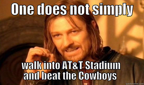     ONE DOES NOT SIMPLY     WALK INTO AT&T STADIUM        AND BEAT THE COWBOYS         Boromir