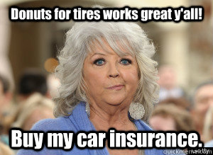 Donuts for tires works great y'all! Buy my car insurance. - Donuts for tires works great y'all! Buy my car insurance.  Yall, PD