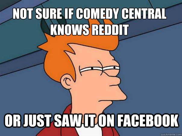 not sure if Comedy Central Knows Reddit or just saw it on facebook  Futurama Fry