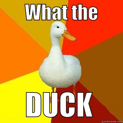        WHAT THE        DUCK Tech Impaired Duck