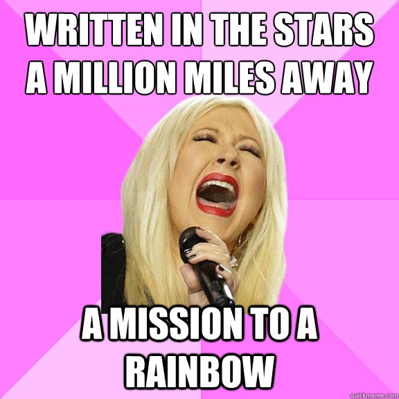 Written in the stars 
a million miles away a mission to a rainbow  Wrong Lyrics Christina