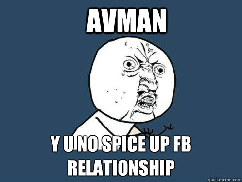 AVMAN Y U NO SPICE UP FB RELATIONSHIP   Y U No