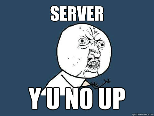 Server y u no up  Y U No