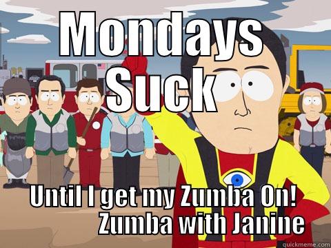 MONDAYS SUCK UNTIL I GET MY ZUMBA ON!                  ZUMBA WITH JANINE  Captain Hindsight