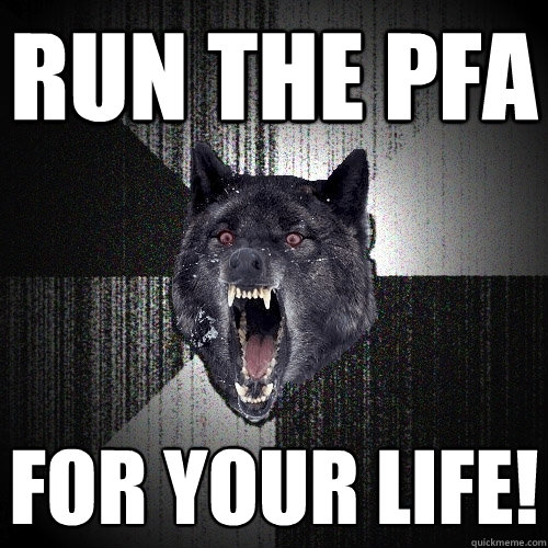 run the pfa for your life!  Insanity Wolf