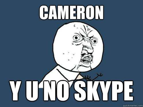 CAMERON Y U NO SKYPE  Y U No