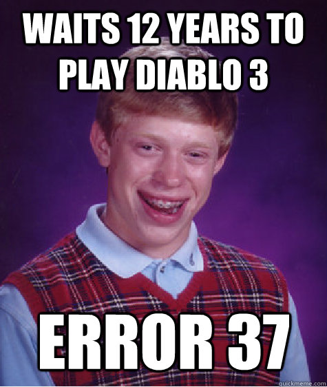 waits 12 years to play diablo 3 error 37  Bad Luck Brian