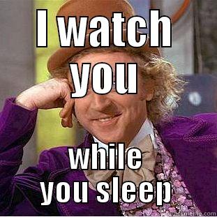 I WATCH YOU WHILE YOU SLEEP Creepy Wonka