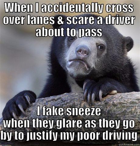 Bless you. - WHEN I ACCIDENTALLY CROSS OVER LANES & SCARE A DRIVER ABOUT TO PASS I FAKE SNEEZE WHEN THEY GLARE AS THEY GO BY TO JUSTIFY MY POOR DRIVING Confession Bear