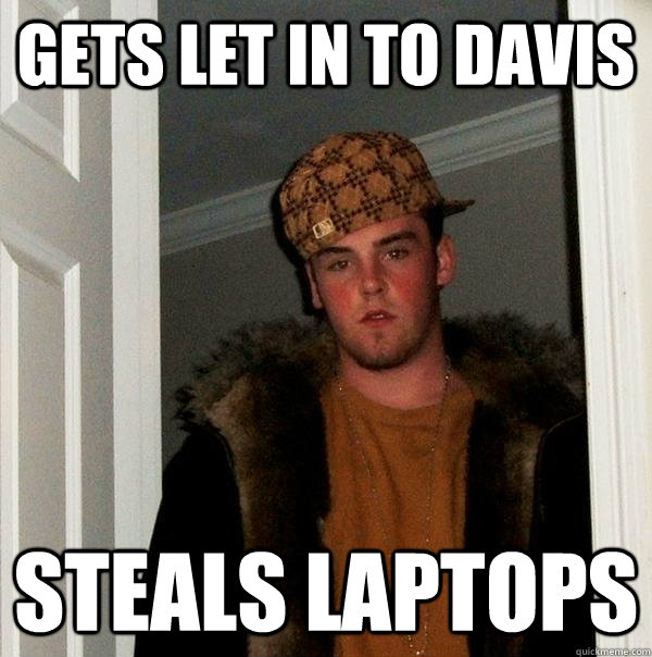 Gets let in to Davis  steals laptops  Scumbag Steve